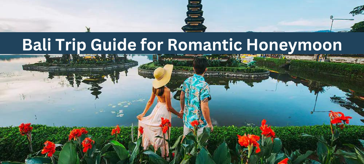 Bali Trip Guide for Romantic Honeymoon
